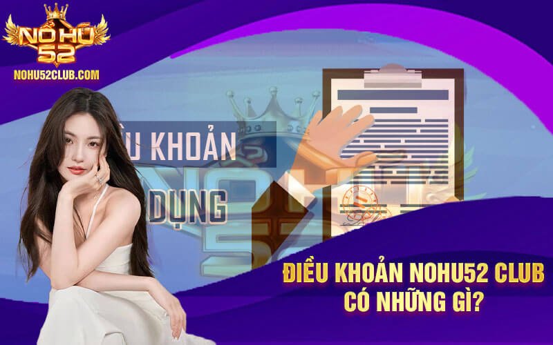 Điều khoản Nohu52 Club có những gì?