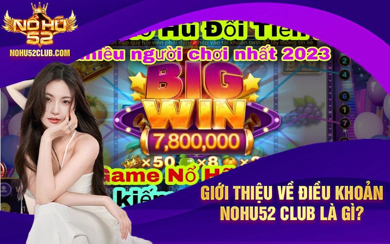 Giới thiệu về điều khoản Nohu52 Club là gì?