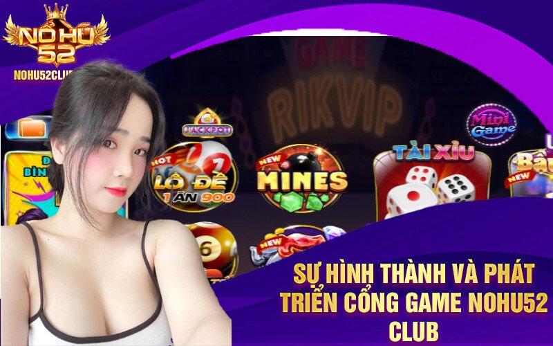 Sự hình thành và phát triển cổng game Nohu52 Club