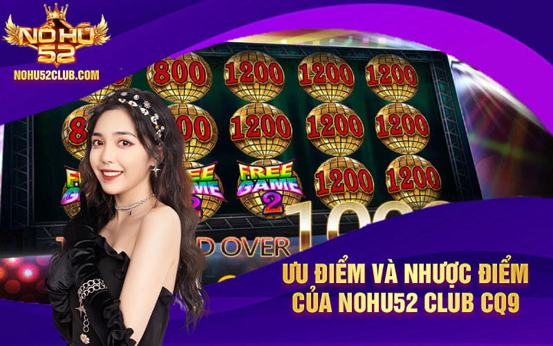 Ưu điểm và nhược điểm của Nohu52 Club CQ9