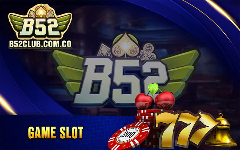 Lí Do Cổng Game B52 Club Được Yêu Thích Nhiều Người Chơi 6 SLOT GAME