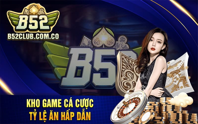 Lí Do Cổng Game B52 Club Được Yêu Thích Nhiều Người Chơi 5 GAME CHƠI PHONG PHÚ