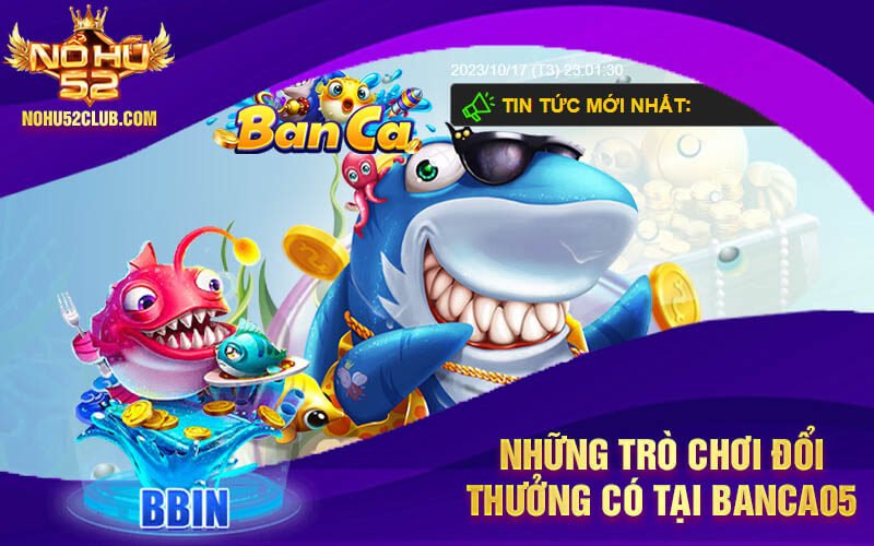 Tải Banca05 APK IOS Siêu Bắn Cá Đổi THưởng Xanh Chín 4 Khuyến mãi tặng thưởng lớn tại banca05