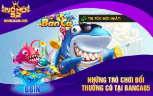 Những trò chơi đổi thưởng có tại banca05