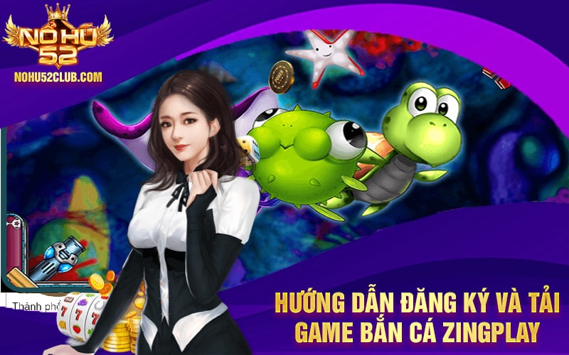 Hướng dẫn đăng ký và tải game Bắn Cá ZingPlay